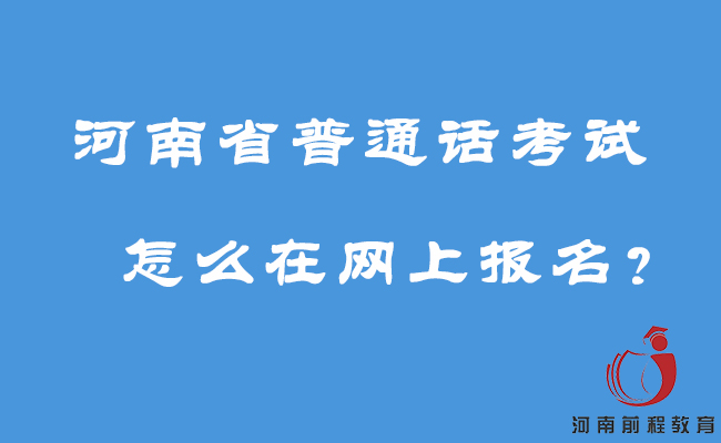 河南省普通話考試怎么在網(wǎng)上報名？